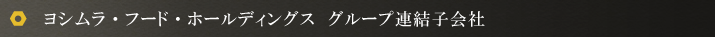 ヨシムラ・フード・ホールディングス　グループ連結子会社